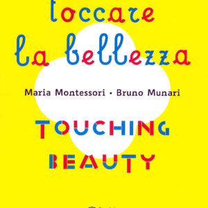Catalogo Toccare la bellezza Maria Montessori Bruno Munari