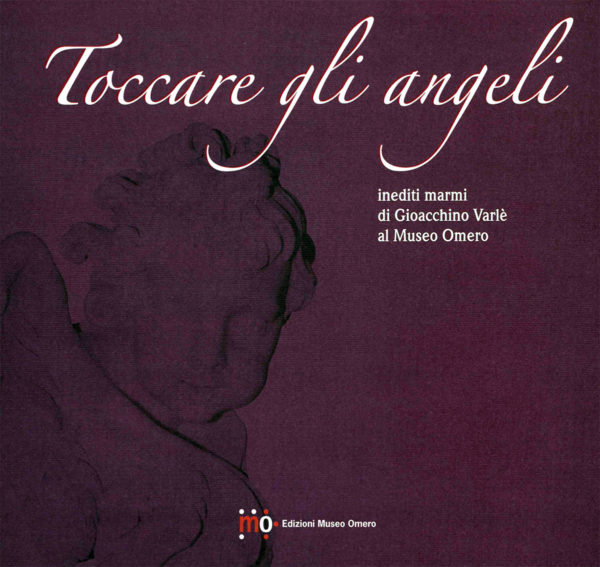 Catalogo Toccare gli angeli - Inediti marmi di Gioacchino Varlè al Museo Omero